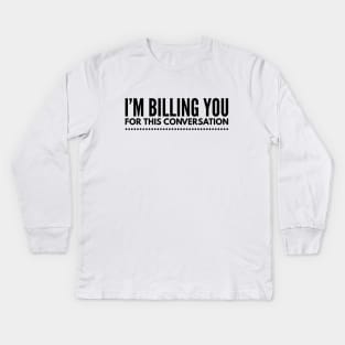 I'm Billing You For This Conversation - Lawyer Kids Long Sleeve T-Shirt